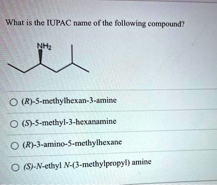 What Is The Iupac Name Of The Following Compound Nh2 R 5 Methylhexan 3 Amine S S Methyl 3 0819