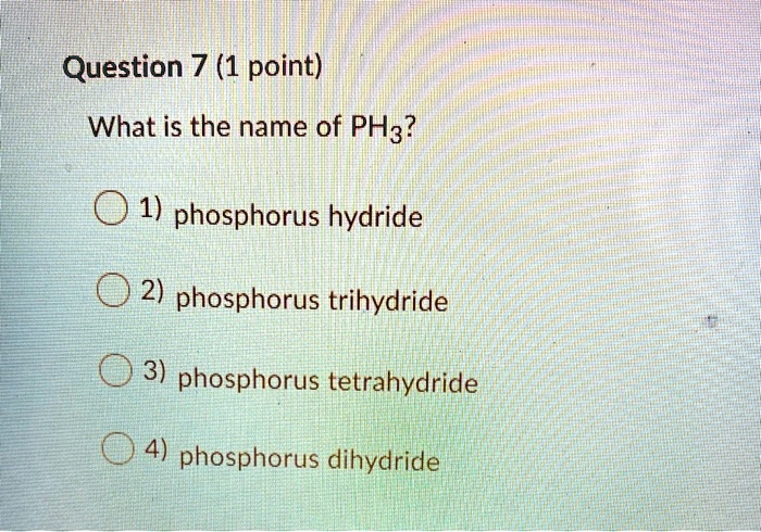 Question 7 1 Point What Is The Name Of Ph3 1 Phosphorus Hydride 2   A25105642f9f42098930bce6596b4b54 