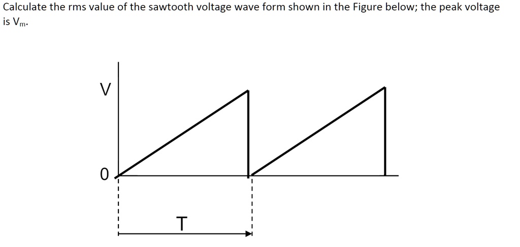 SOLVED: Calculate the rms value of the sawtooth voltage wave form shown ...