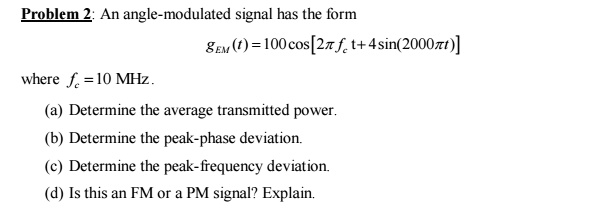 Problem 2: An angle-modulated signal has the form gEm(t) = 100 cos[2Ï€f ...