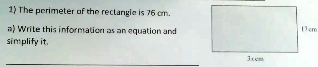 1) The perimeter of the rectangle is 76 cm.
a) Write this information as an equation and
simplify it.
3xcm
17 em
