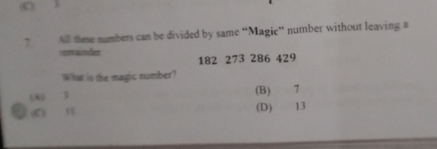 7 Al these tumbers can be divided by same "Magic" number without leaving a senainder

    182273286429


What is the magic number?
(B) 7
(D) 13