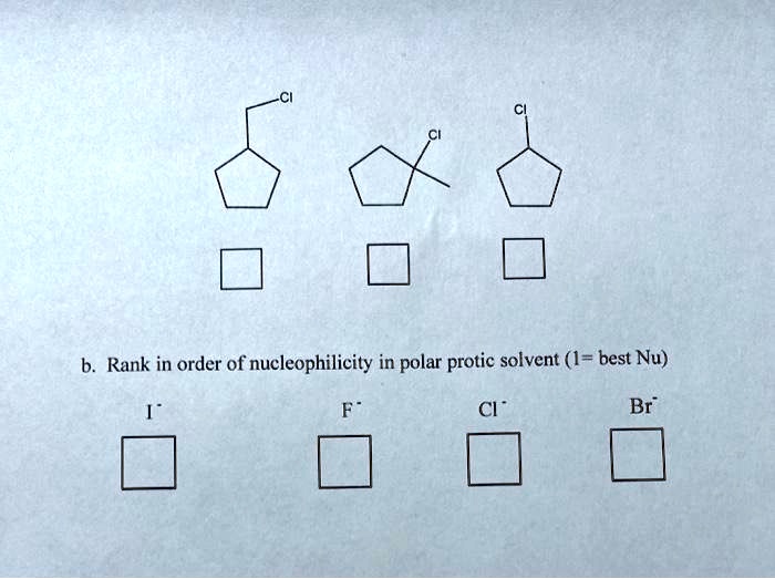 [GET ANSWER] b rank in order of nucleophilicity in polar protic solvent ...