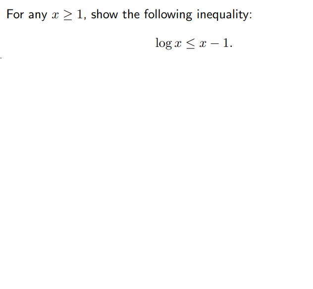 For any ( x geq 1 ), show the following inequality:
[
log x leq x-1 .
]