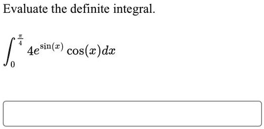 Evaluate the definite integral.

∫0^(π)/(4) 4e^sin(x)cos(x) dx