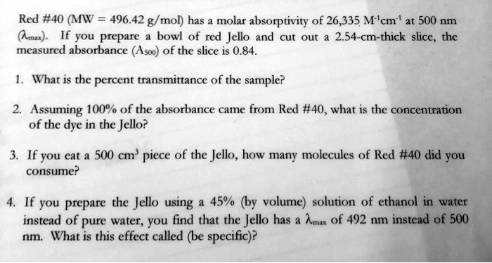 Solved Red 40 Mw 496 42 G Mol Has Molar Absorptivity Of 26 335 M Cm At 500 Nm Lna If You Prepare Bowl Of Red Jello And Cut Out 2 54 Cm Thick Slice The Mcasured Absorbance