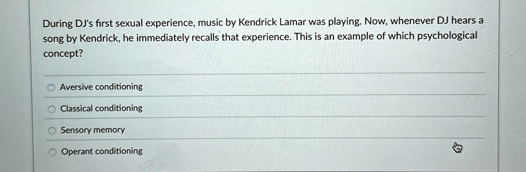 during djs first sexual experience music by kendrick lamar was playing now whenever dj hears a song by kendrick he immediately recalls that experience this is an example of which psychologic 56204