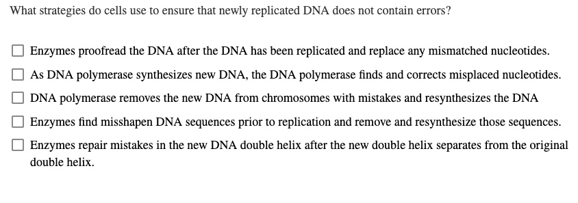 SOLVED: Enzymes proofread the DNA after the DNA has been replicated and ...