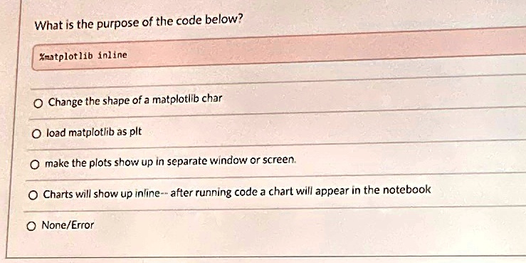 What is the purpose of the code below? matplotlib inline O Change the ...