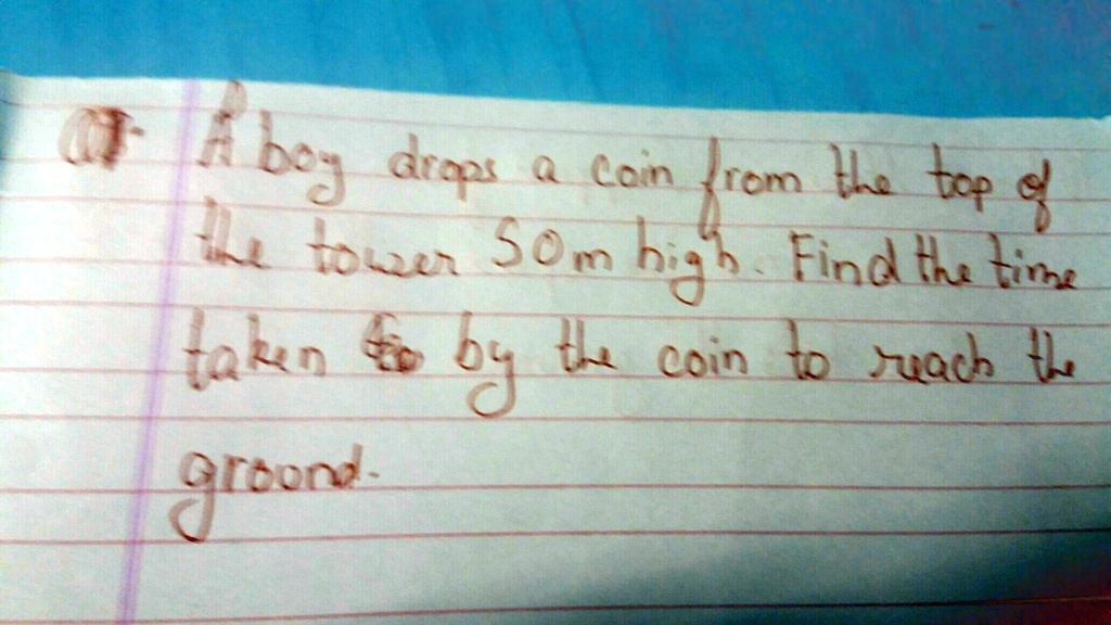 A boy drops a coin from the top of the tower 50m high. Find the time taken by the coin to reach the ground.