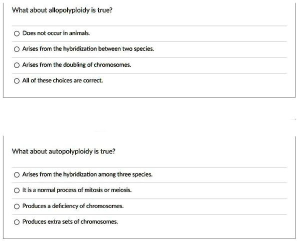 SOLVED: what about allopolyploidy is true? Does not occur in animals Arises  from the hybridization between two species: Arises from the doubling of  chromosomes All of these choices are correct What about