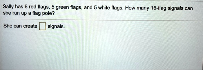 Run Up Signal SOLVED: Sally has 6 red flags, 5 green flags, and 5 white flags: How ...