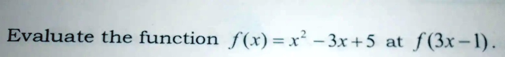 Evaluate the function f(x) = x^2 - 3x + 5 at f(3x - 1).