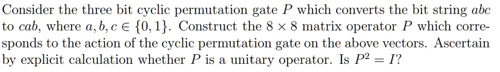 SOLVED: How do i do this? Consider the three bit cyclic permutation ...