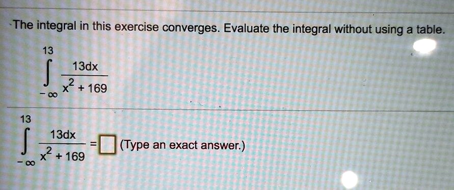the integral in this exercise converges evaluate the integral without using a table 13 13dx 169 13 13dx type an exact answer 169 co 60364