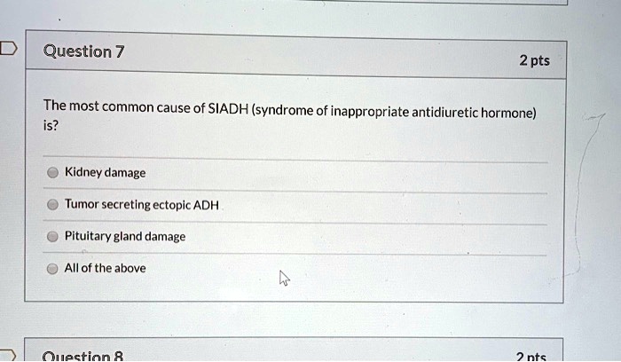 SOLVED: Question 7 2 pts The most common cause of SIADH (syndrome of ...