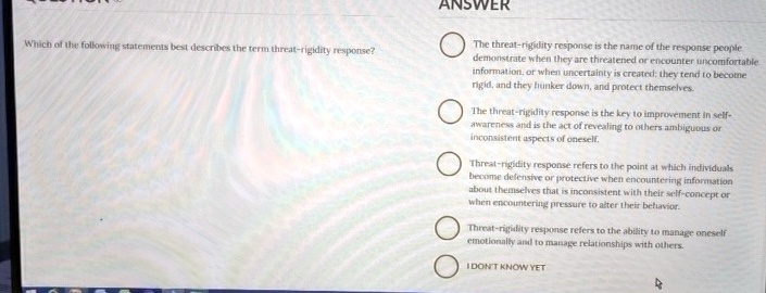 which of the following statements best describes the term threat rigidity response the threat rigidity response is the name of the response people demonstrate when they are threatened or enc 49457