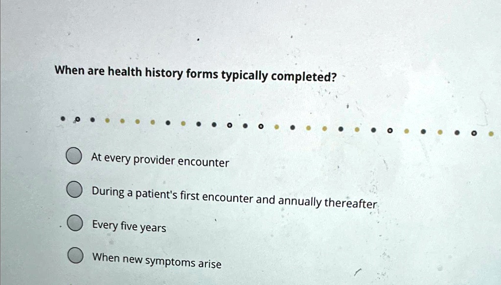 when are health history forms typically completed at every 