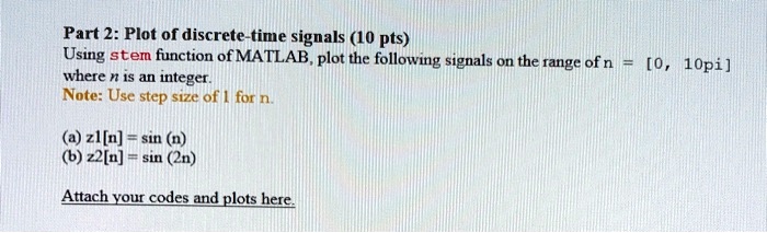 Part 2: Plot of discrete-time signals 10 pts Using the stem function of ...