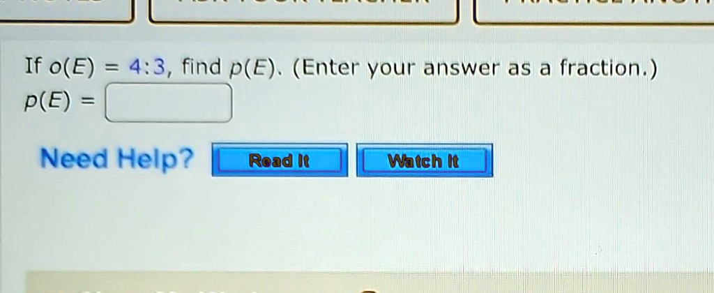 If o(E) = 4:3, find p(E). (Enter your answer as a fraction.)
p(E) =