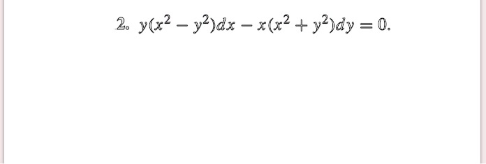 2. y(x^2 - y^2)dx - x(x^2 + y^2)dy = 0.