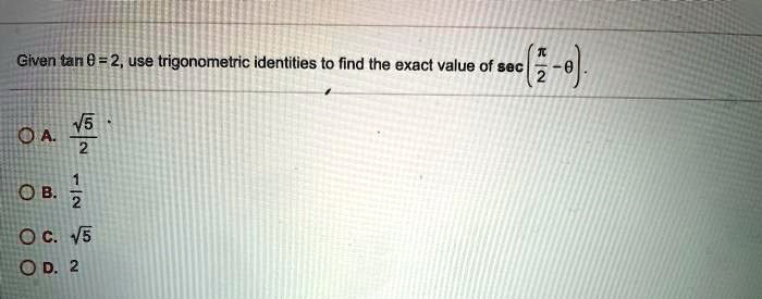 Solved Given Tan 0 2 Use Trigonometric Identities To Find The Exact Value Of Sec 0 0a 5 2 V5