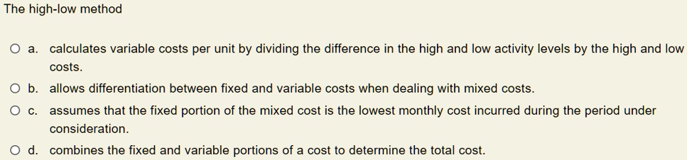 SOLVED: The high-low method O a. calculates variable costs per unit by ...