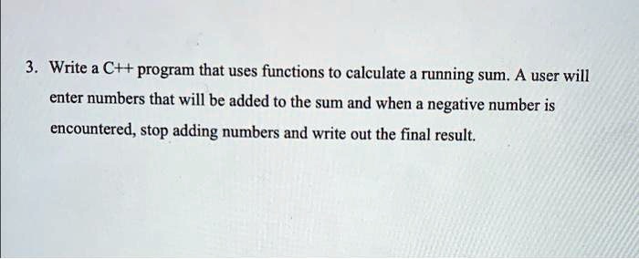 3. Write a C++ program that uses functions to calculate a running sum ...