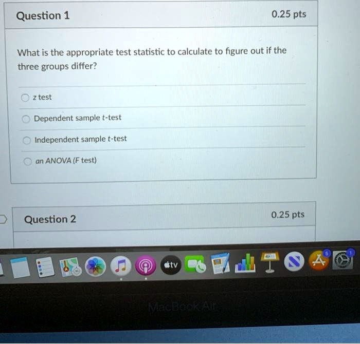 Solved Question 1 025 Pts What Is The Appropriate Test Statistic To Calculate To Figure Out If