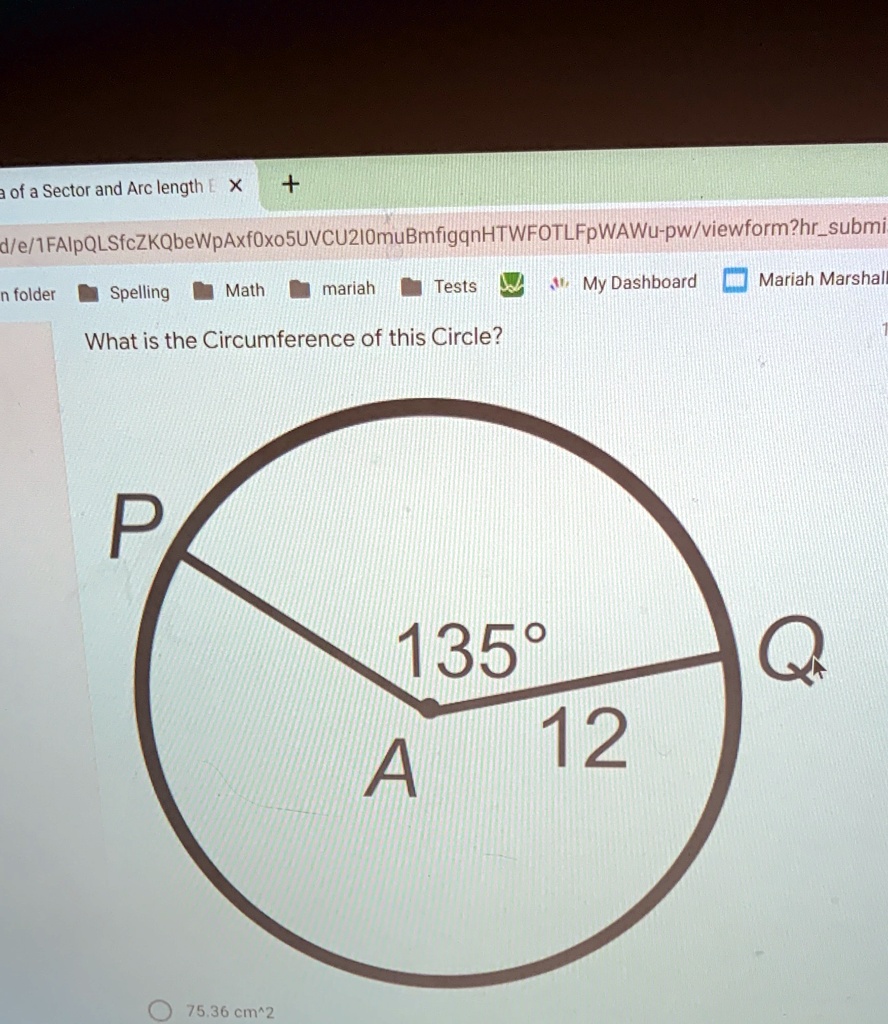 What is the Circumference of this Circle?
P
135°
A
Q
12
75.36 cm^2