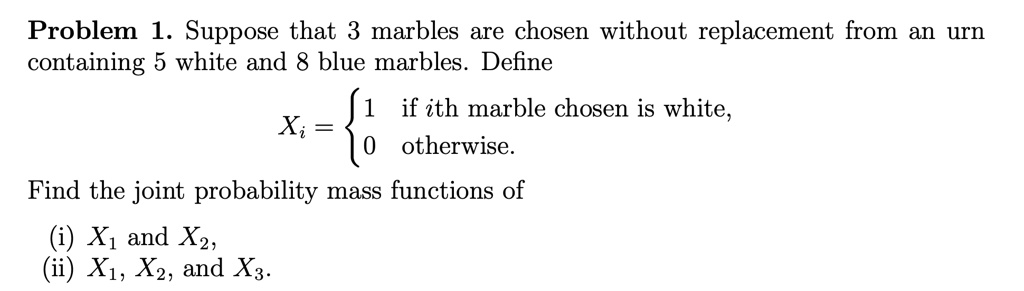 problem 1 suppose that 3 marbles are chosen without replacement from an urn containing 5 white and 8 blue marbles define xi begincases 1 textif itextth marble chosen is white 0 textotherwis 41945