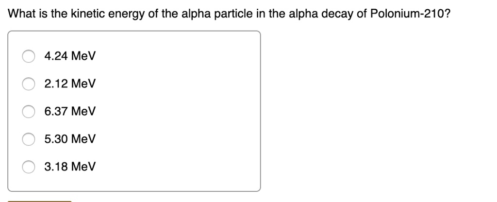 What is the kinetic energy of the alpha particle in the alpha decay of Polonium-210?
4.24 MeV
2.12 MeV
6.37 MeV
5.30 MeV
3.18 MeV