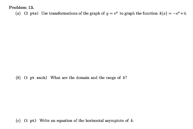 problem 13 2 pt8 use transformations of the graph of y e to graph the function kz e4 6 1 pt each what are the domain and the range of k 1 pt write an equation of the horizontal asymptote of 64298