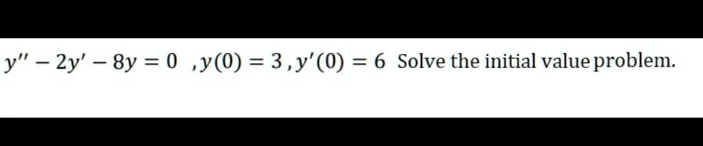 y” - 2y' - 8y = 0 ,y(0) = 3 ,y'(0) = 6 Solve the initial value problem.
