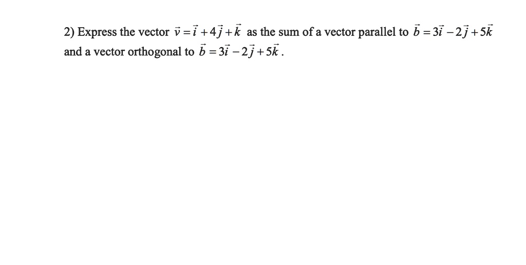 SOLVED: 2) Express The Vector V=7+4j+k As The Sum Ofa Vector Parallel ...