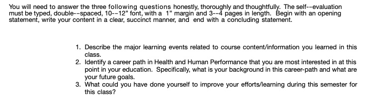 Solved You Will Need To Answer The Three Following Questions Honestly Thoroughly And Thoughtfully The Self Evaluation Must Be Typed Double Spaced 12 Font With A Margin And 3 Pages In Length