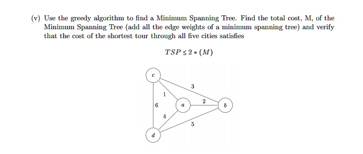 SOLVED: Use the greedy algorithm to find the Minimum Spanning Tree ...