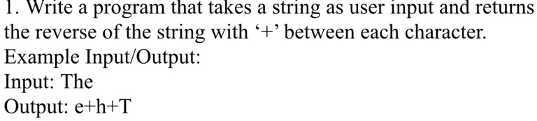 1 write a program that takes a string as user input and returns the reverse of the string with between each character example inputoutput input the output eht 40671
