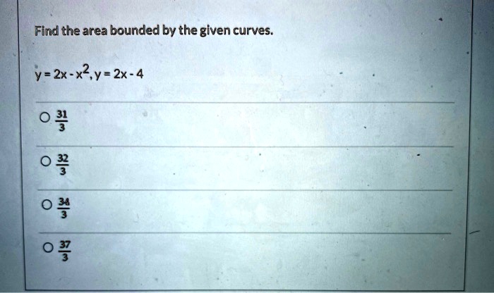 Find the area bounded by the given curves.
y = 2x - x^2, y = 2x - 4