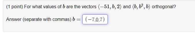 For what values of b are the vectors ?-51, b, 2? and ?b, b^2, b? orthogonal? Answer (separate with commas) b = (-7, 0, 7)
