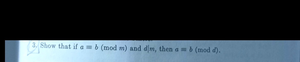 SOLVED: Show That If A = B (mod M) And Dm, Then A = B (mod D).