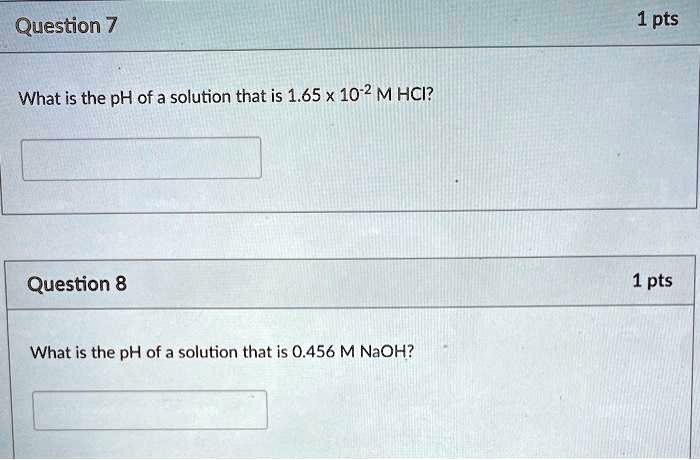 SOLVED: Question 7 1 pts What is the pH of a solution that is 1.65 x 10 ...
