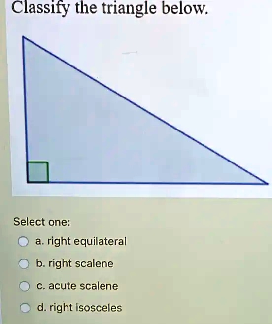 Solved Classify The Triangle Below Select One A Right Equilateral B Solved Classify The Triangle Below Select One A Right Equilateral B
