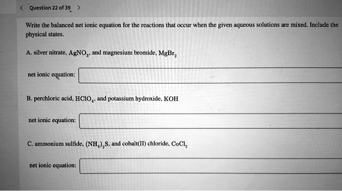 SOLVED: Question 22 of 39 Write the balanced net ionic equation for the ...