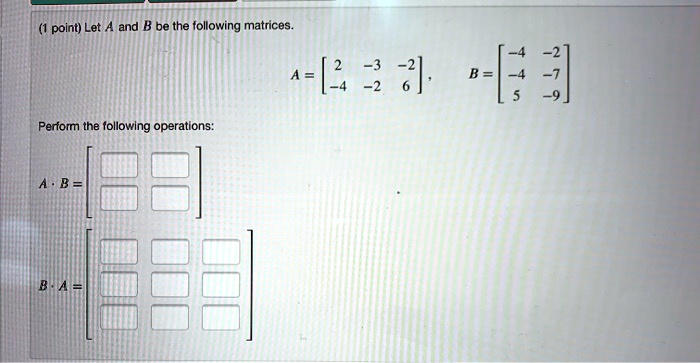 SOLVED: point) Let and B be the following matrices A= [4 41, "-[3 ...