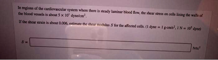 Solved In Regions Of The Cardiovascular System Where Therc Is Steady Laminar The Blood Vcgsels About 5 X 10 Dynelem Blood Flow The Shear Stress On Cclls Lning The Wally Of