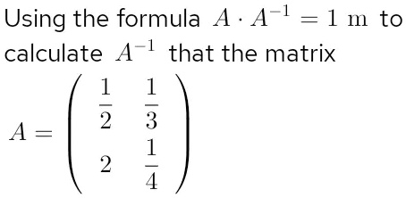 Using the formula A · A^-1 = 1m to calculate A^-1 that the...