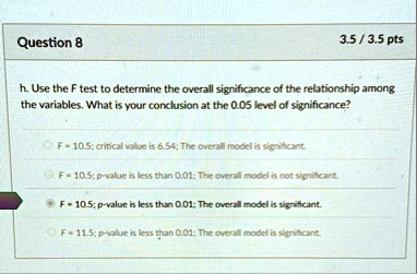 question 8 35 35 pts h use the f test to determine the overall significance of the relationship among the variables what is your conclusion at the 005 level of significance f 105 critical va 36826