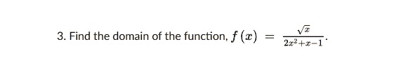 3. Find the domain of the function, f(x) = (√(x))/(2x^2 + x - 1)
