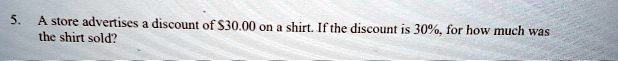 A store advertises a discount of 30.00 on a shirt. If the discount is 30%, for how much was the shirt sold?